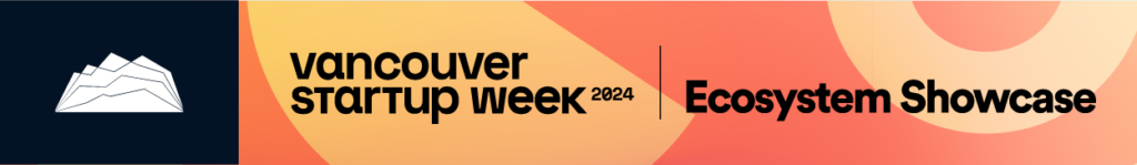 Attend the Vancouver Startup Week’s Ecosystem Showcase 2024